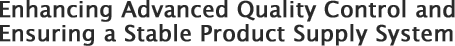 Enhancing Advanced Quality Control and Ensuring a Stable Product Supply System