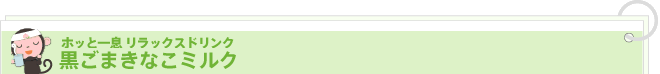 ホッと一息 リラックスドリンク　
黒ごまきなこミルク