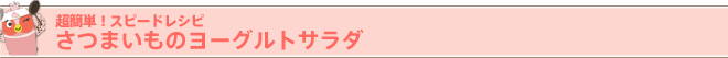 超簡単！スピードレシピ
さつまいものヨーグルトサラダ