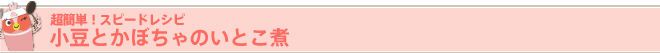 超簡単！ スピードレシピ 
小豆とかぼちゃのいとこ煮