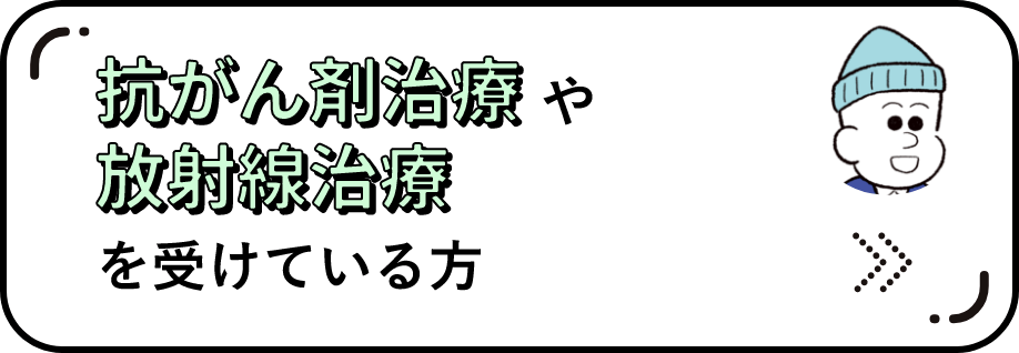 抗癌剤治療や放射線治療を受けている方