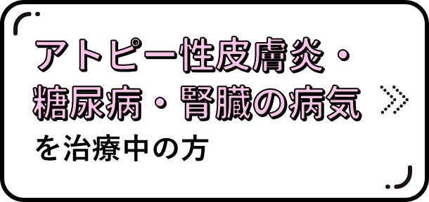 アトピー性皮膚炎・糖尿病・腎臓の病気を治療中の方