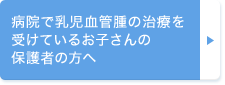 病院で乳児血管腫の治療を受けているお子さんの保護者の方へ