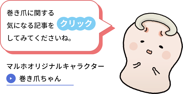 私は世の中に渦巻く巻き爪の悩みから生まれた巻き爪の妖精巻き爪ちゃんです。巻き爪に悩むあなたに寄り添います。気になる記事をクリックしてみてくださいね。マルホオリジナルキャラクター 巻き爪ちゃん