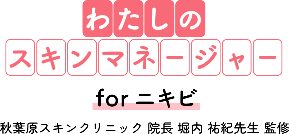 わたしのスキンマネージャー for ニキビ。秋葉原スキンクリニック 院長 堀内 祐紀先生 監修