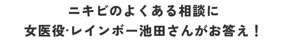 ニキビのよくある相談に女医役·レインボー池田さんがお答え！