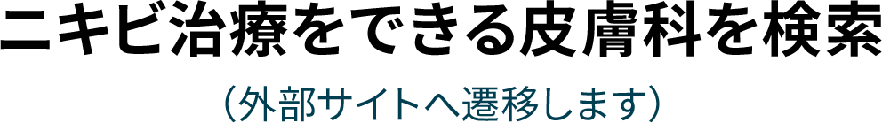 ニキビ治療をできる皮膚科を検索（外部サイトへ遷移します）