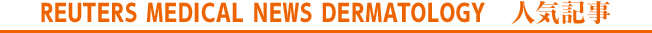 REUTERS MEDICAL NEWS DERMATOLOGY$B!!?M5$5-;v(B
