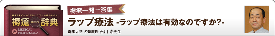 褥瘡一問一答集 ラップ療法 -ラップ療法は有効なのですか？- 群馬大学 名誉教授 石川 治先生 