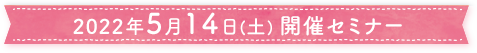 2022年5月14日(土)開催セミナー