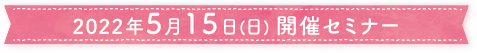 2022年5月15日(日)開催セミナー