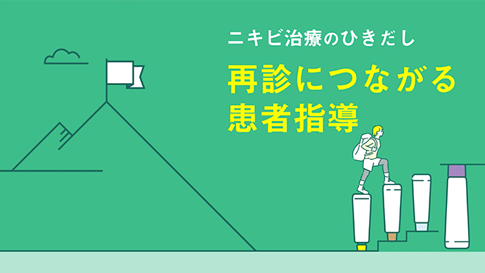 ニキビ治療のひきだし：再診につながる患者指導