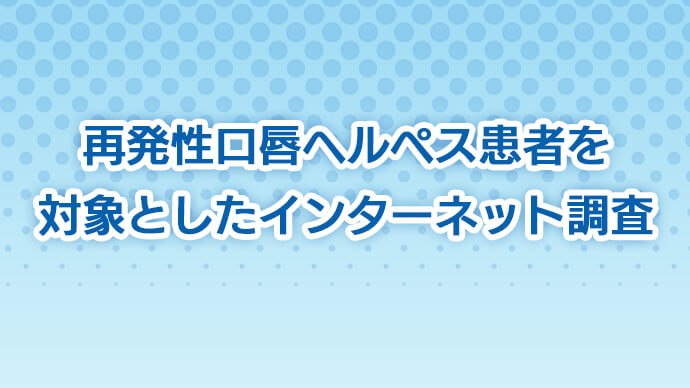 再発性口唇ヘルペス患者を対象としたインターネット調査
