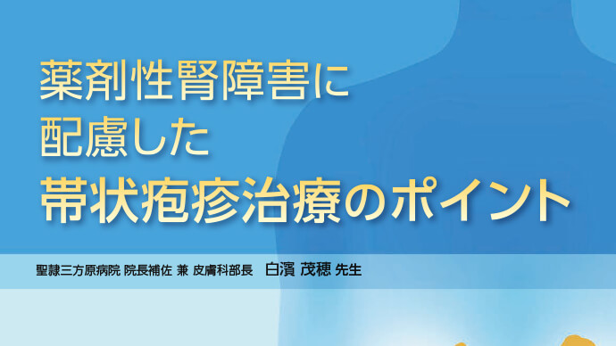 薬剤性腎障害に配慮した帯状疱疹治療のポイント