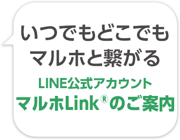 いつでもどこでもマルホと繋がる LINE公式アカウント マルホLinkのご案内