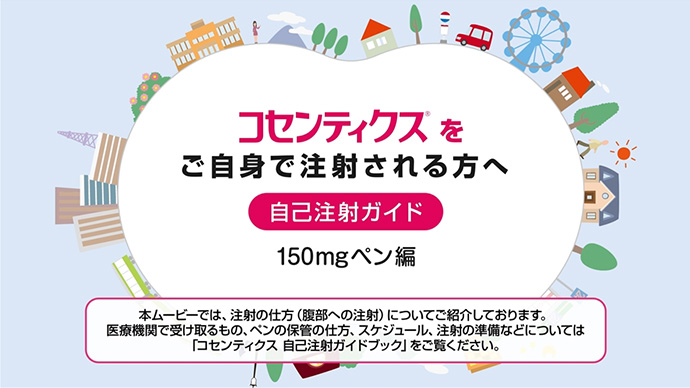 コセンティクスをご自身で注射される方へ 自己注射ガイド 150mgペン編