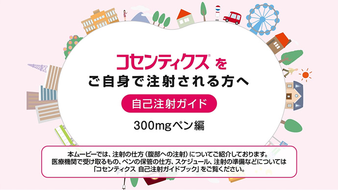 コセンティクスをご自身で注射される方へ 自己注射ガイド 300mgペン編