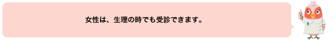 女性は、生理の時でも受診できます。