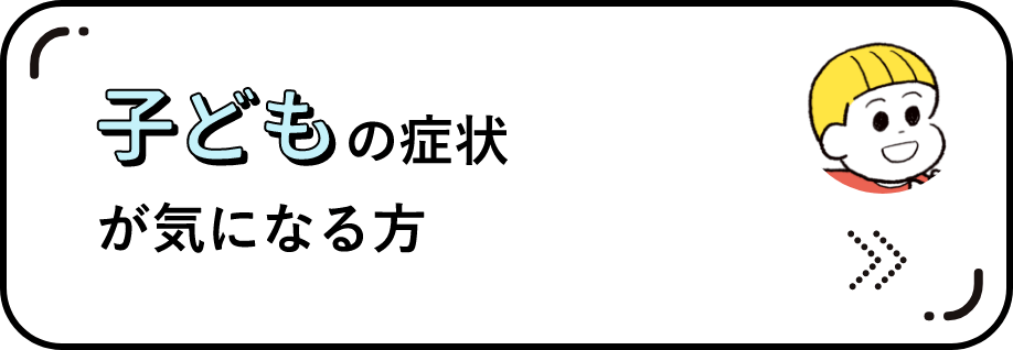 子供の症状が気になる方