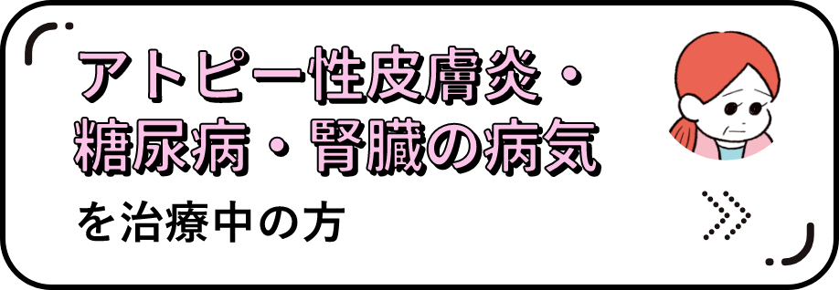 アトピー性皮膚炎・糖尿病・腎臓の病気を治療中の方