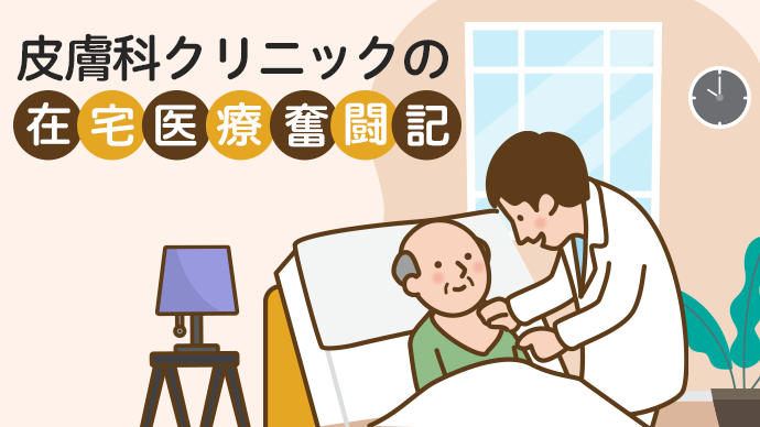 皮膚科クリニックの在宅医療奮闘記